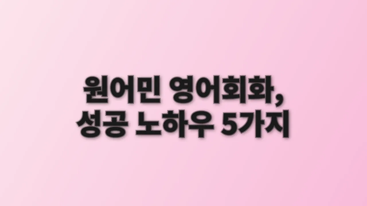 원어민 영어회화, 성공 노하우 5가지